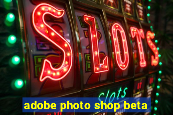 adobe photo shop beta